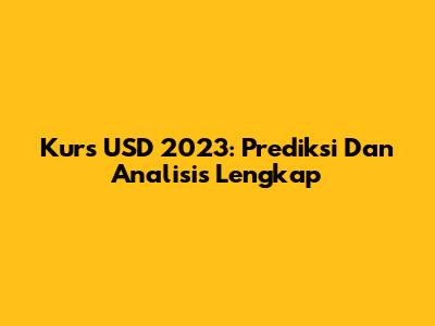 Kurs USD 2023: Prediksi Dan Analisis Lengkap