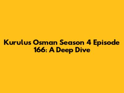 Kurulus Osman Season 4 Episode 166: A Deep Dive
