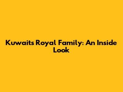 Kuwait's Royal Family: An Inside Look