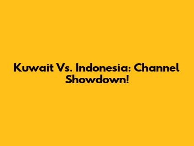 Kuwait Vs. Indonesia: Channel Showdown!