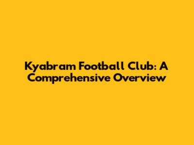 Kyabram Football Club: A Comprehensive Overview