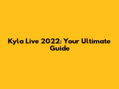 Kyla Live 2022: Your Ultimate Guide