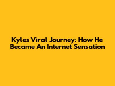 Kyle's Viral Journey: How He Became An Internet Sensation
