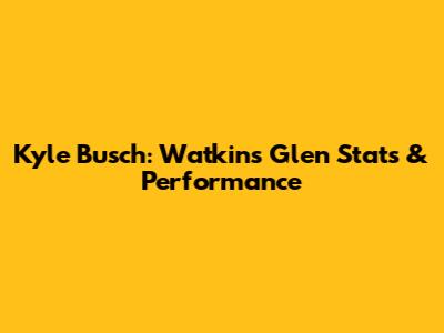 Kyle Busch: Watkins Glen Stats & Performance