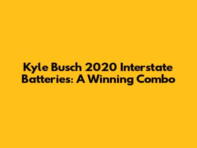 Kyle Busch 2020 Interstate Batteries: A Winning Combo