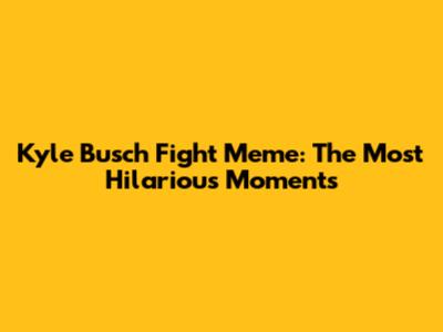 Kyle Busch Fight Meme: The Most Hilarious Moments
