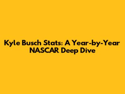 Kyle Busch Stats: A Year-by-Year NASCAR Deep Dive