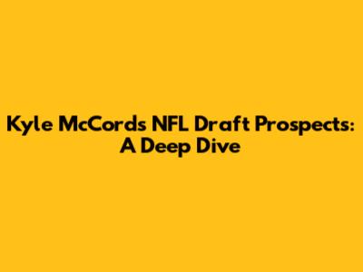 Kyle McCord's NFL Draft Prospects: A Deep Dive