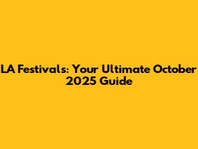 LA Festivals: Your Ultimate October 2025 Guide
