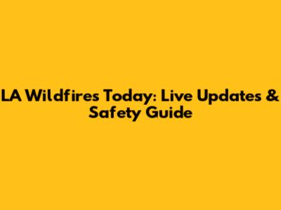 LA Wildfires Today: Live Updates & Safety Guide