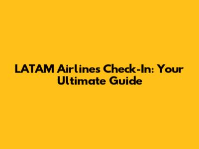 LATAM Airlines Check-In: Your Ultimate Guide