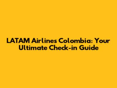 LATAM Airlines Colombia: Your Ultimate Check-in Guide