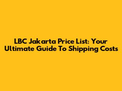 LBC Jakarta Price List: Your Ultimate Guide To Shipping Costs