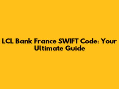 LCL Bank France SWIFT Code: Your Ultimate Guide