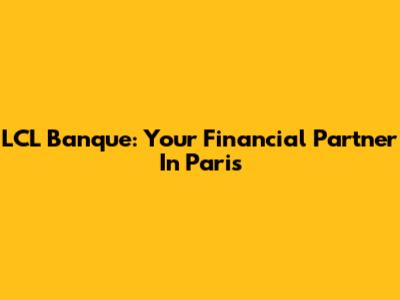 LCL Banque: Your Financial Partner In Paris