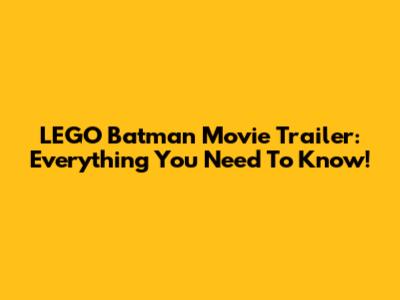 LEGO Batman Movie Trailer: Everything You Need To Know!