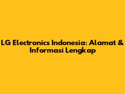 LG Electronics Indonesia: Alamat & Informasi Lengkap