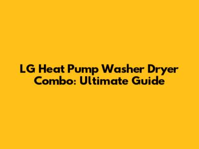 LG Heat Pump Washer Dryer Combo: Ultimate Guide