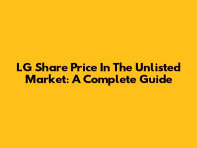 LG Share Price In The Unlisted Market: A Complete Guide