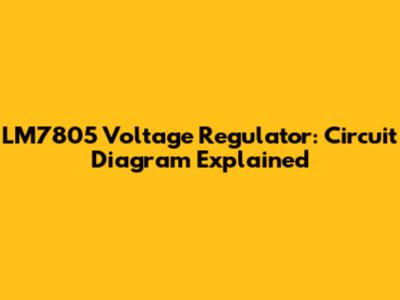 LM7805 Voltage Regulator: Circuit Diagram Explained