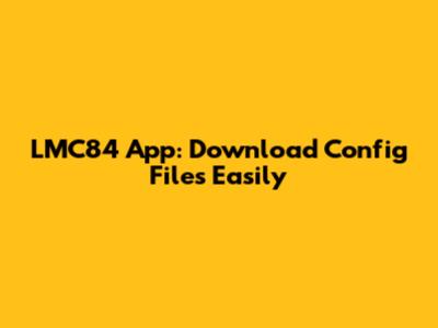 LMC84 App: Download Config Files Easily