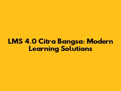 LMS 4.0 Citra Bangsa: Modern Learning Solutions