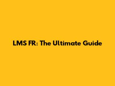 LMS FR: The Ultimate Guide