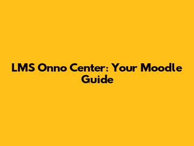 LMS Onno Center: Your Moodle Guide