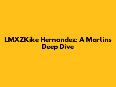 LMXZKike Hernandez: A Marlins Deep Dive