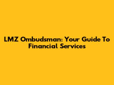 LMZ Ombudsman: Your Guide To Financial Services