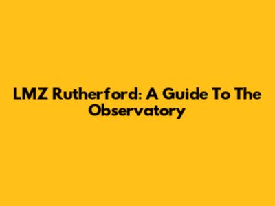 LMZ Rutherford: A Guide To The Observatory