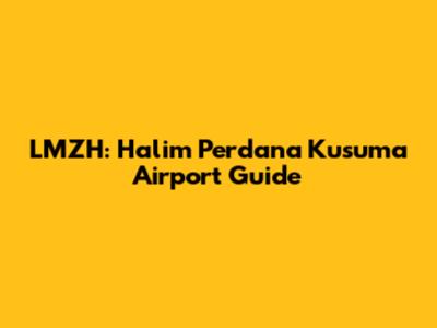 LMZH: Halim Perdana Kusuma Airport Guide