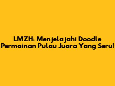 LMZH: Menjelajahi Doodle Permainan Pulau Juara Yang Seru!