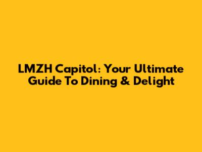 LMZH Capitol: Your Ultimate Guide To Dining & Delight