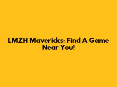 LMZH Mavericks: Find A Game Near You!