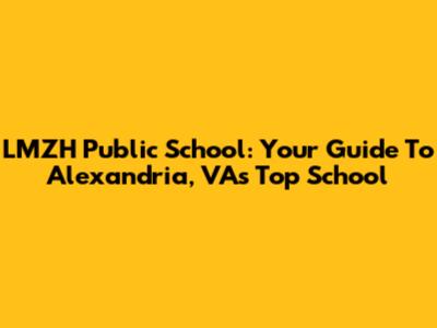 LMZH Public School: Your Guide To Alexandria, VA's Top School