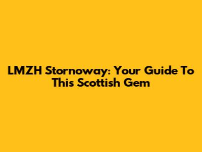 LMZH Stornoway: Your Guide To This Scottish Gem