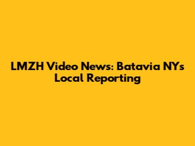LMZH Video News: Batavia NY's Local Reporting