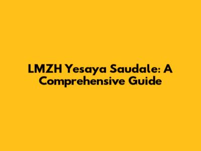 LMZH Yesaya Saudale: A Comprehensive Guide