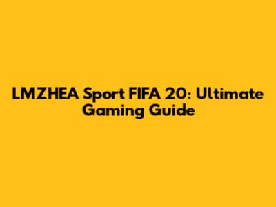 LMZHEA Sport FIFA 20: Ultimate Gaming Guide