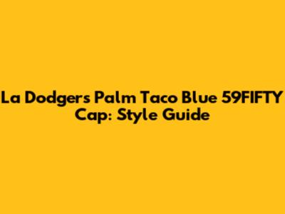La Dodgers Palm Taco Blue 59FIFTY Cap: Style Guide