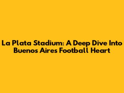 La Plata Stadium: A Deep Dive Into Buenos Aires' Football Heart