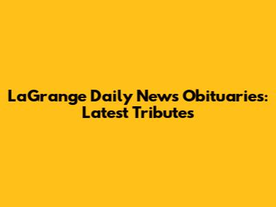 LaGrange Daily News Obituaries: Latest Tributes