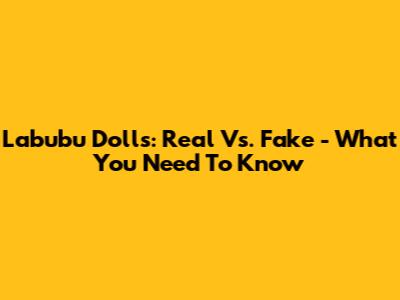 Labubu Dolls: Real Vs. Fake - What You Need To Know