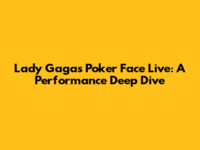 Lady Gaga's "Poker Face" Live: A Performance Deep Dive