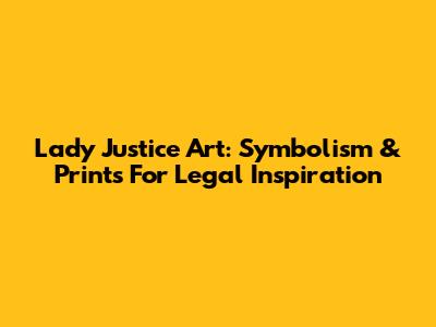 Lady Justice Art: Symbolism & Prints For Legal Inspiration