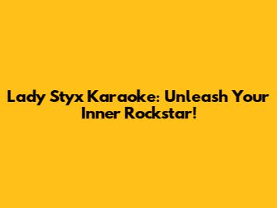 Lady Styx Karaoke: Unleash Your Inner Rockstar!