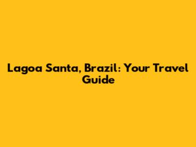 Lagoa Santa, Brazil: Your Travel Guide