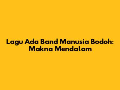 Lagu Ada Band Manusia Bodoh: Makna Mendalam