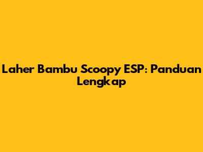 Laher Bambu Scoopy ESP: Panduan Lengkap